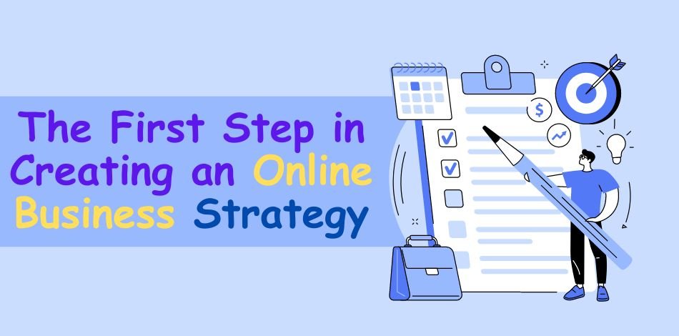 The First Step in Creating an Online Business Strategy The First Step in Creating an Online Business Strategy