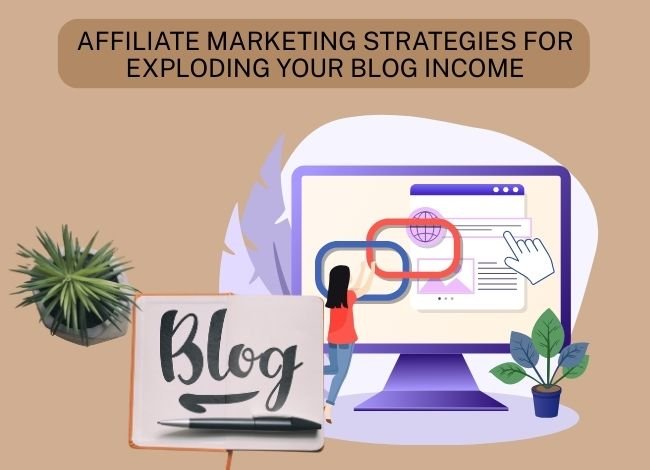 Affiliate Marketing Strategies for Exploding Your Blog Income